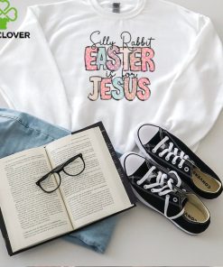 Silly Rabbit Easter Is For Jesus Happy Easter hoodie, sweater, longsleeve, shirt v-neck, t-shirt