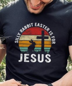 Silly Rabbit Easter Is For Jesus Religious Happy Easter Day T shirt