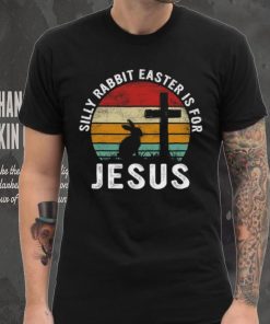 Silly Rabbit Easter Is For Jesus Religious Happy Easter Day T shirt