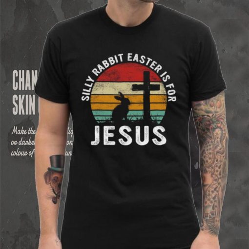 Silly Rabbit Easter Is For Jesus Religious Happy Easter Day T shirt