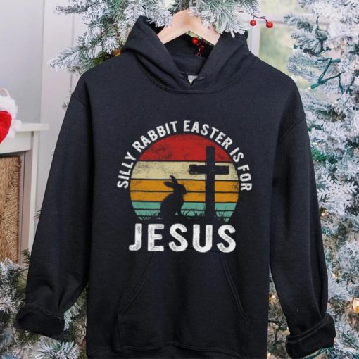 Silly Rabbit Easter Is For Jesus Religious Happy Easter Day T hoodie, sweater, longsleeve, shirt v-neck, t-shirt