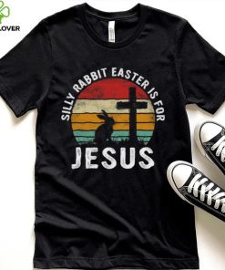 Silly Rabbit Easter Is For Jesus Religious Happy Easter Day T shirt