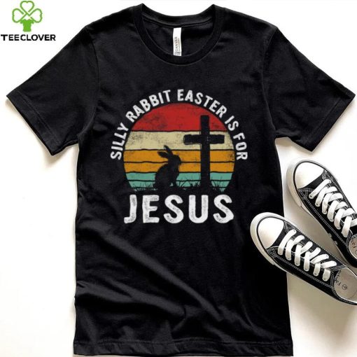 Silly Rabbit Easter Is For Jesus Religious Happy Easter Day T shirt