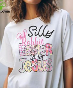 Silly Rabbit Easter Is For Jesus hoodie, sweater, longsleeve, shirt v-neck, t-shirt