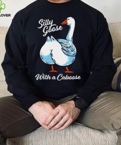 Silly goose with a caboose shirt 2 Silly goose with a caboose shirt