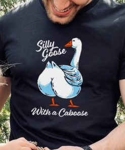 Silly goose with a caboose shirt 3 Silly goose with a caboose shirt