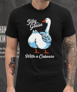 Silly goose with a caboose shirt 4 Silly goose with a caboose shirt