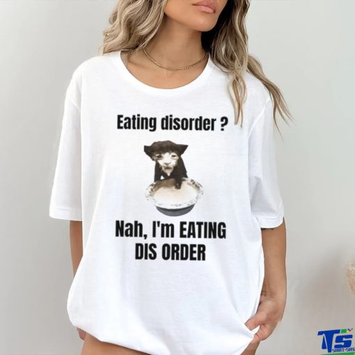 Sillyteestudio Eating Disorder Nah I’m Eating Dis Order Shirt