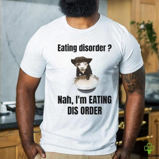 Sillyteestudio Eating Disorder Nah I'm Eating Dis Order Shirt