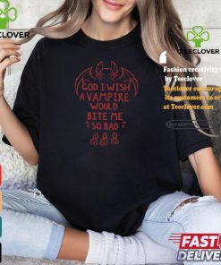 Simple Nick God I Wish A Vampire Would Bite Me So Bad shirt