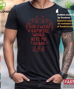 Simple Nick God I Wish A Vampire Would Bite Me So Bad shirt