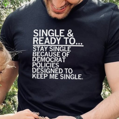 Single And Ready To Stay Single Shirt