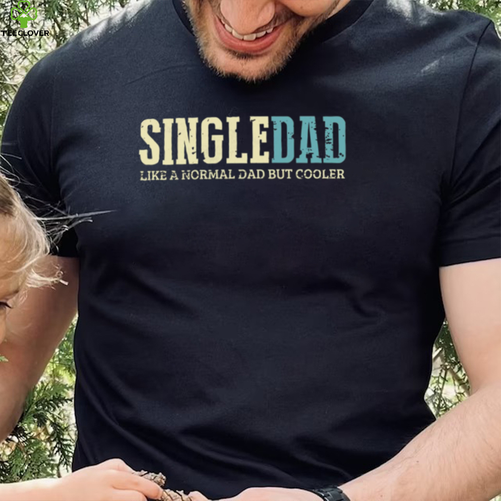 Single Dad Like Normal Dad But Cooler Single Dad New Design T Shirt