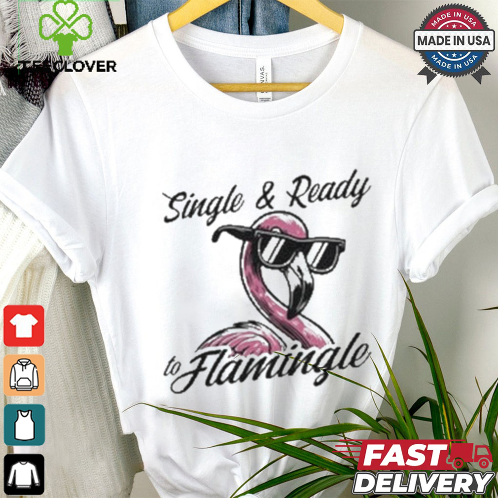 Single & Ready To Flamingle T shirt Single & Ready To Flamingle T shirt