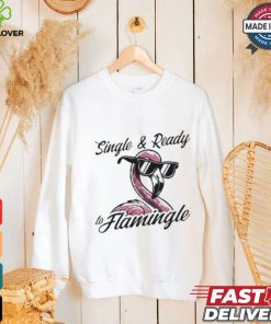 Single & Ready To Flamingle T shirt 1 Single & Ready To Flamingle T shirt