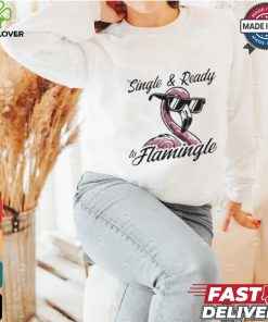 Single & Ready To Flamingle T shirt 2 Single & Ready To Flamingle T shirt