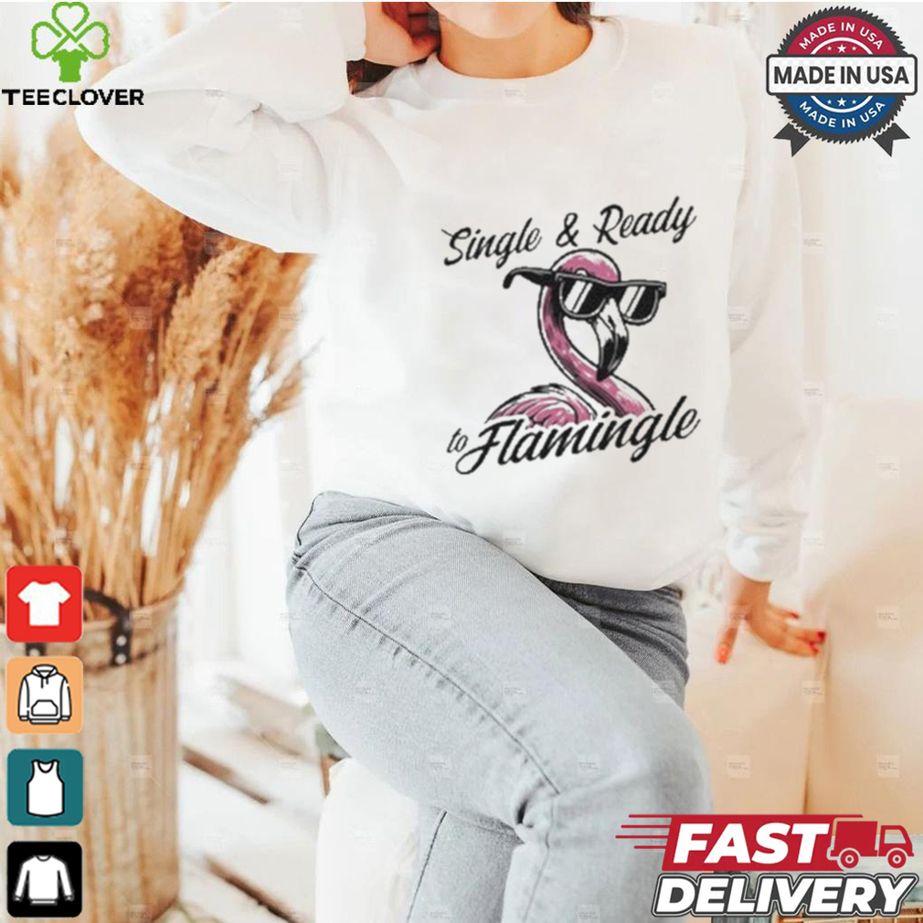 Single & Ready To Flamingle T shirt Single & Ready To Flamingle T shirt