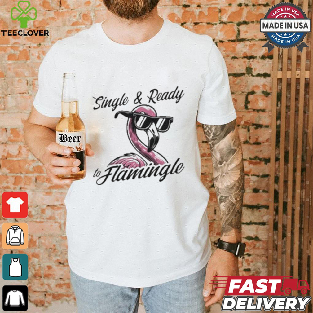 Single & Ready To Flamingle T shirt Single & Ready To Flamingle T shirt