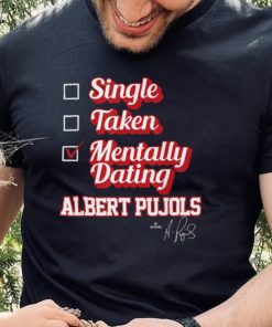 Single Taken Mentally Dating Albert Pujols T Shirt