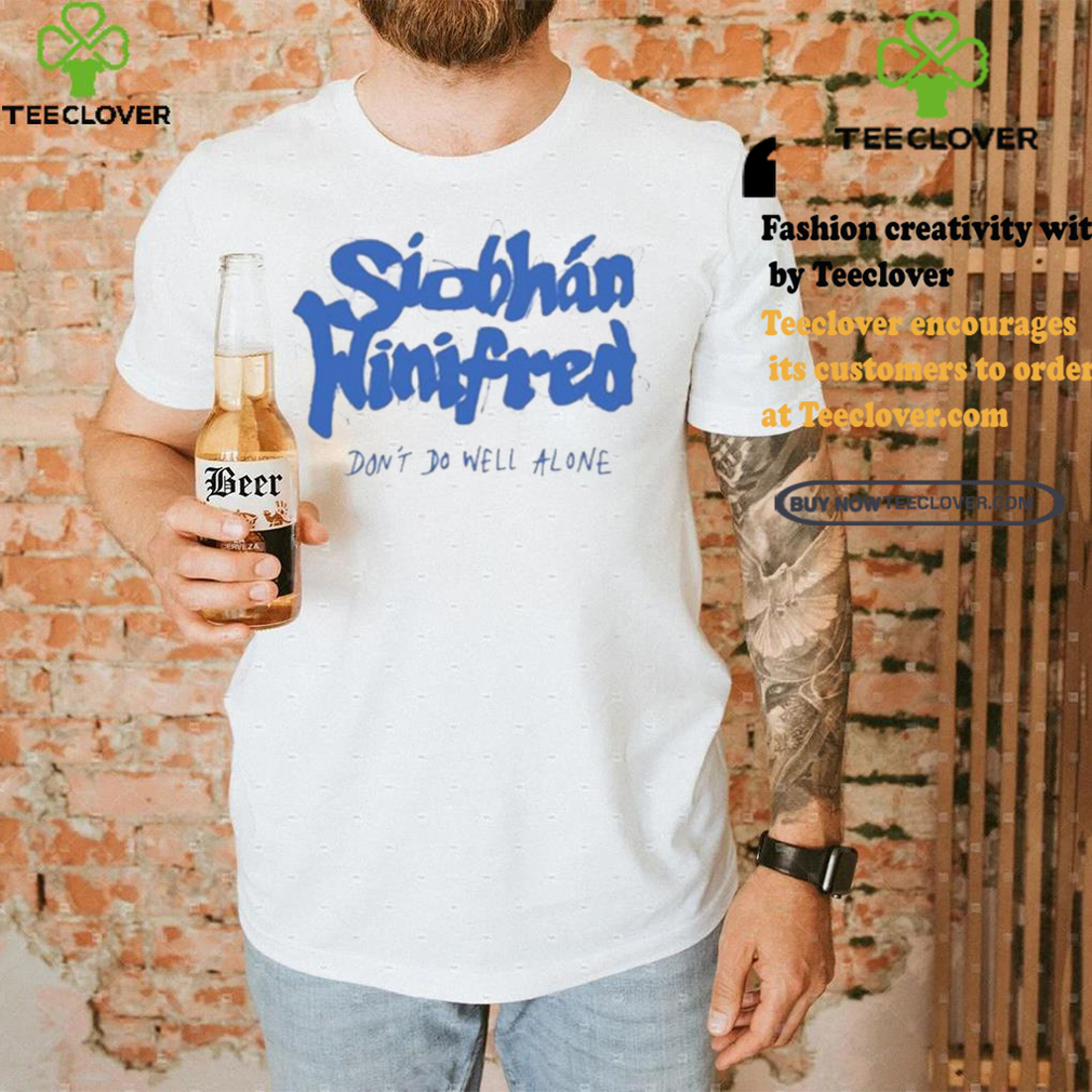 Siobhán Winifred Don’t Do Well Alone Shirt Siobhán Winifred Don’t Do Well Alone Shirt