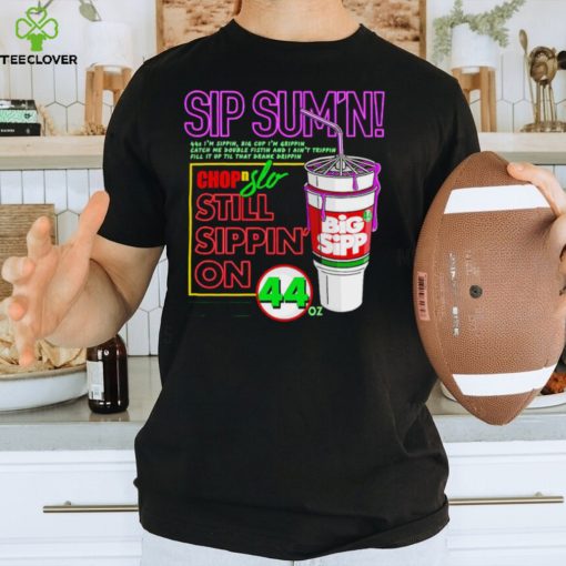 Sip Sum’n chip slo still sippin’ on hoodie, sweater, longsleeve, shirt v-neck, t-shirt