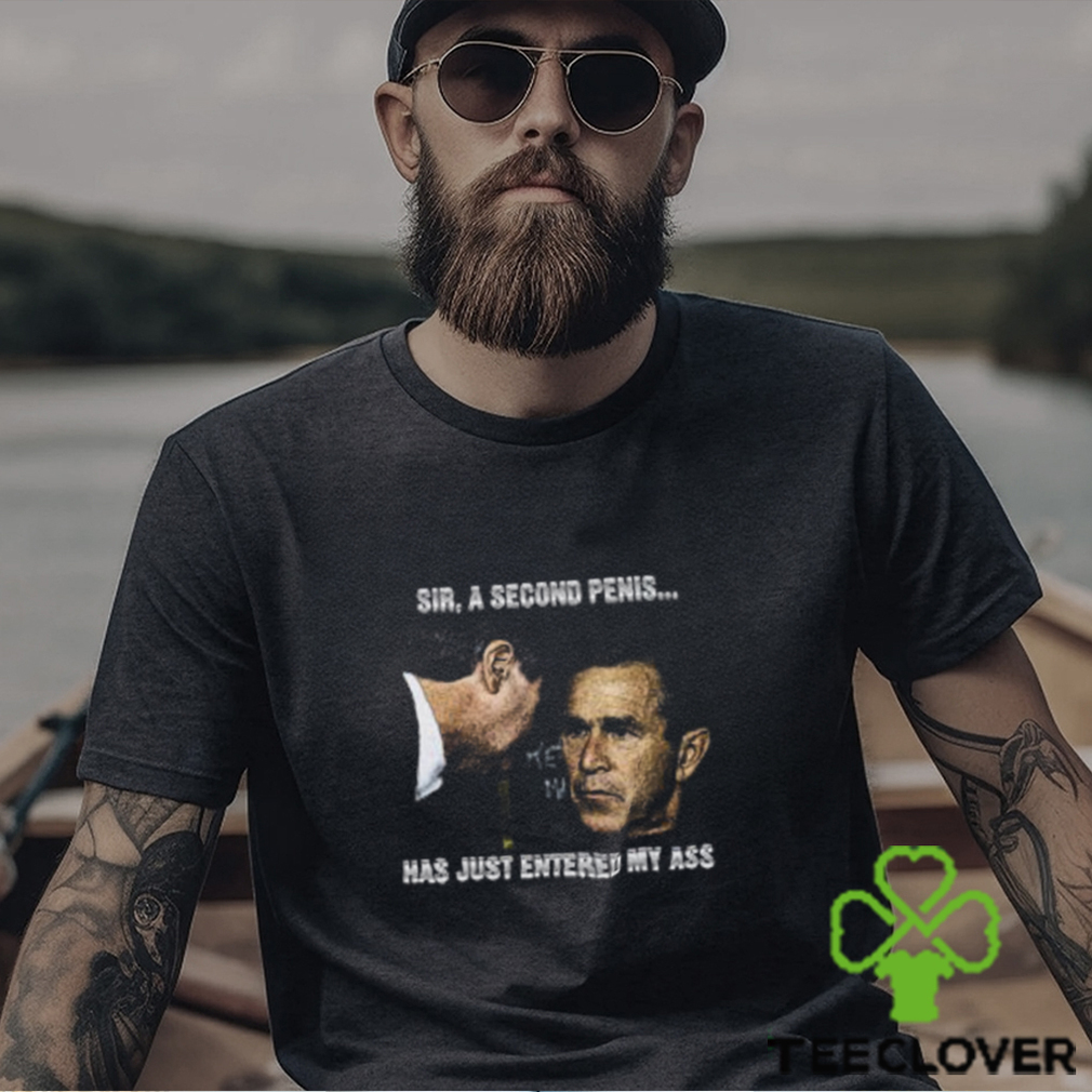 Sir, A Second Penis Has Just Entered My Ass Shirt Sir, A Second Penis Has Just Entered My Ass Shirt