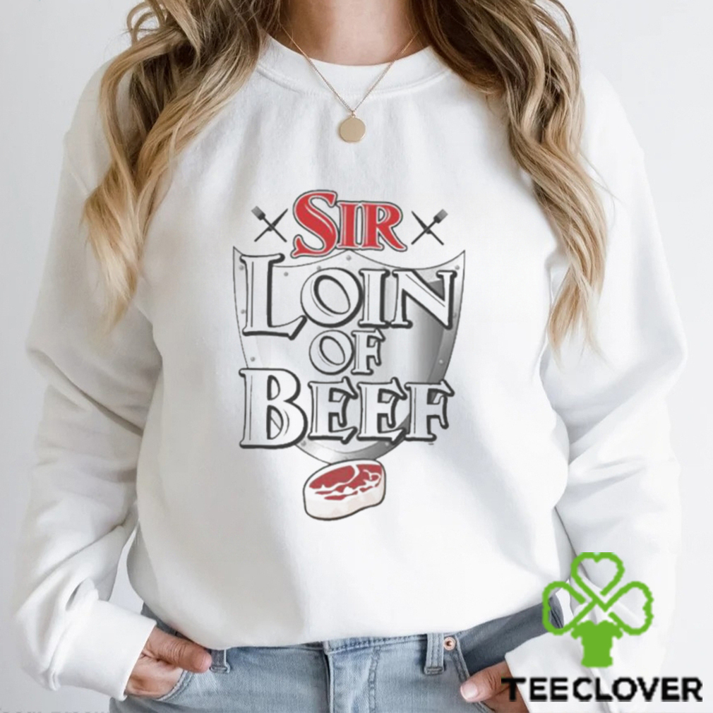 Sir Loin of Beef T Shirt Sir Loin Steak Shirt Sir Loin of Beef T Shirt Sir Loin Steak Shirt