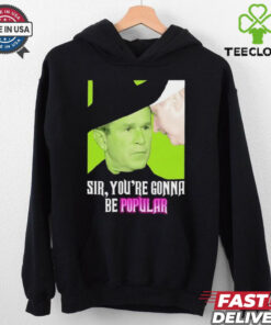 Sir you’re gonna be popular shirt