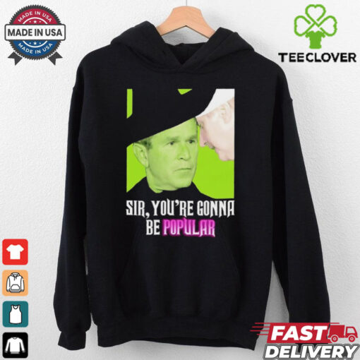 Sir you’re gonna be popular shirt