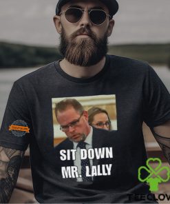Sit Down Mr. Lally T Shirt