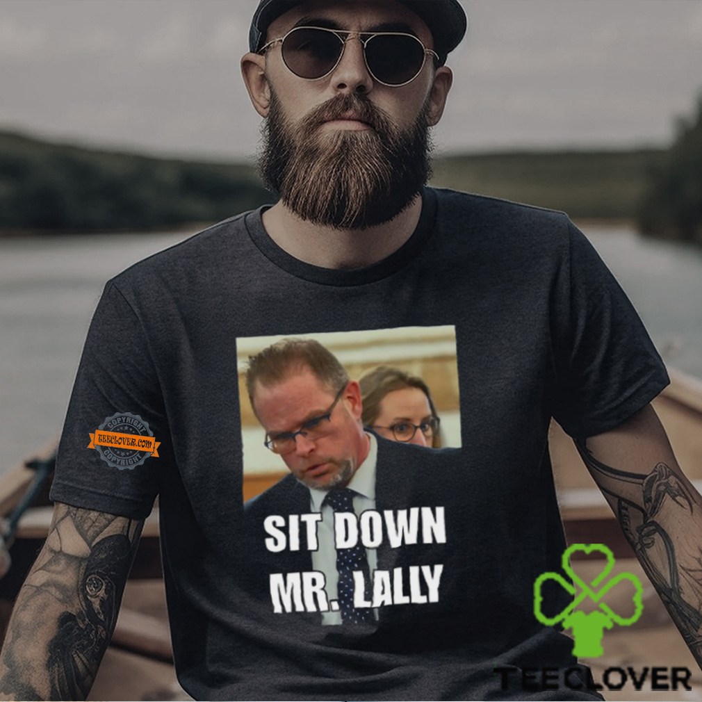 Sit Down Mr. Lally T Shirt Sit Down Mr. Lally T Shirt