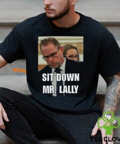 Sit Down Mr. Lally T Shirt 1 Sit Down Mr. Lally T Shirt