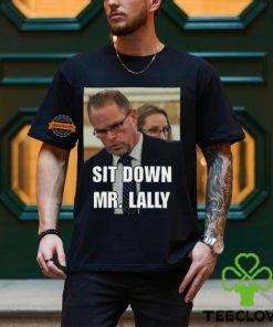 Sit Down Mr. Lally T Shirt 2 Sit Down Mr. Lally T Shirt