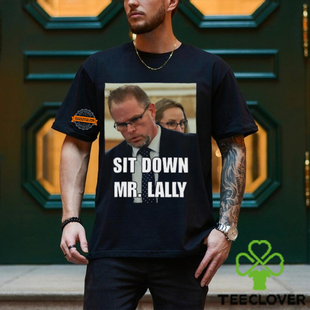 Sit Down Mr. Lally T Shirt Sit Down Mr. Lally T Shirt