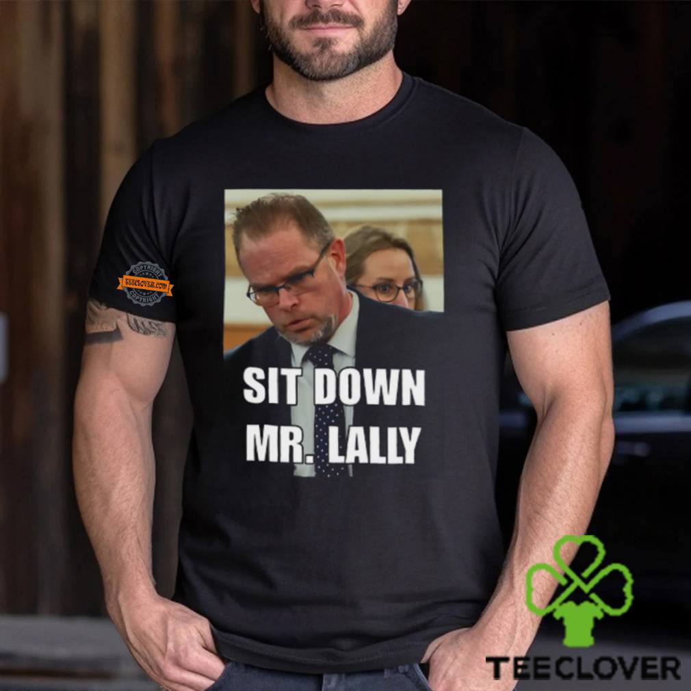Sit Down Mr. Lally T Shirt Sit Down Mr. Lally T Shirt