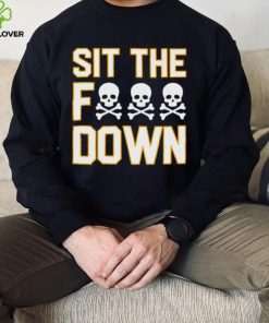 Sit the f down hoodie, sweater, longsleeve, shirt v-neck, t-shirt