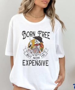 Skeleton Born Free But Now Im Expensive shirt