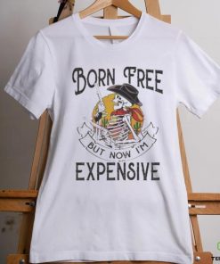 Skeleton Born Free But Now Im Expensive shirt