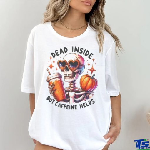 Skeleton Coffee Pumpkin Dead Inside But Caffeine Helps Shirt
