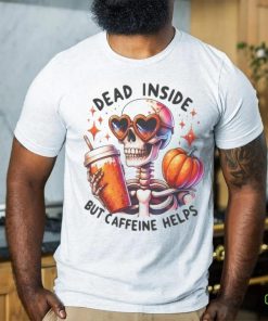 Skeleton Coffee Pumpkin Dead Inside But Caffeine Helps Shirt
