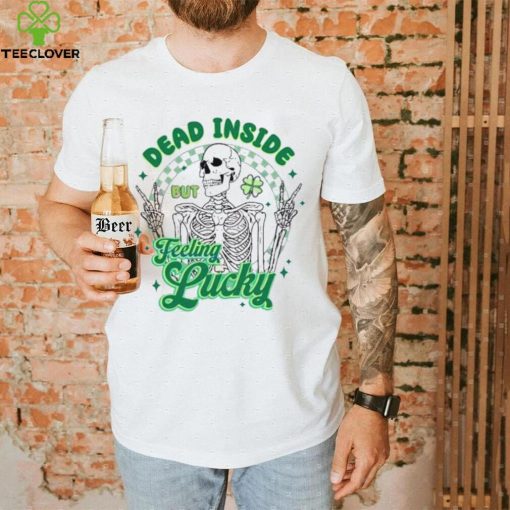 Skeleton Dead Inside But Feeling Lucky St Patrick’s Day Shirt