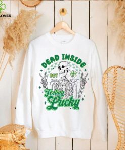 Skeleton Dead Inside But Feeling Lucky St Patrick’s Day Shirt