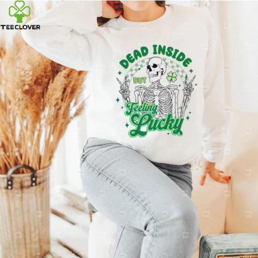 Skeleton Dead Inside But Feeling Lucky St Patrick’s Day Shirt