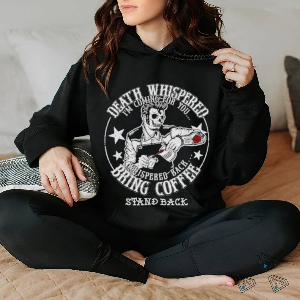 Skeleton Death Whispered I’m coming for you whispered back bring coffee shirt Skeleton Death Whispered I’m coming for you whispered back bring coffee shirt