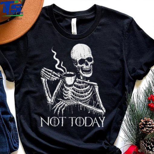 Skeleton Drinking Coffee Not Today Skull T hoodie, sweater, longsleeve, shirt v-neck, t-shirt