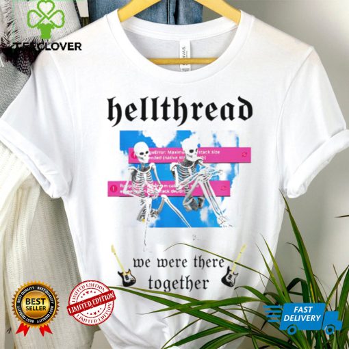 Skeleton Hellthread we were there together meme shirt