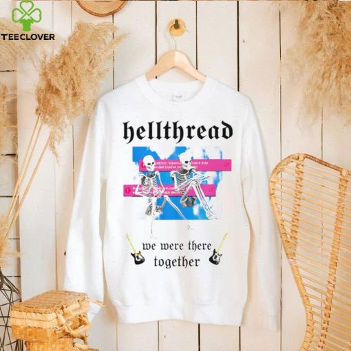 Skeleton Hellthread we were there together meme shirt