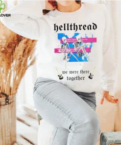 Skeleton Hellthread we were there together meme shirt
