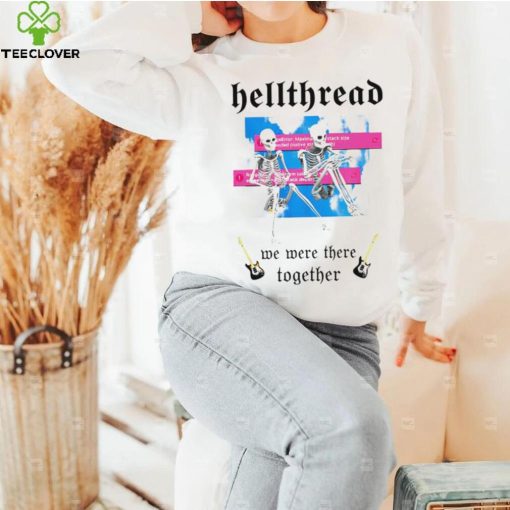 Skeleton Hellthread we were there together meme shirt