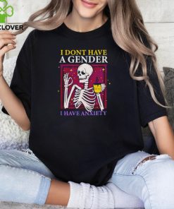Skeleton I don’t have a gender I have anxiety shirt